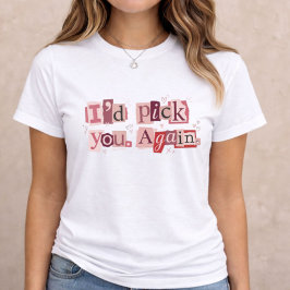I’d Pick You Again – Type Collage Valentine Gift Tri-Blend Shirt