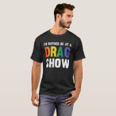 I d Rather Be At A Drag Show  Drag Queen Joke T-Shirt (Vorne ganz)
