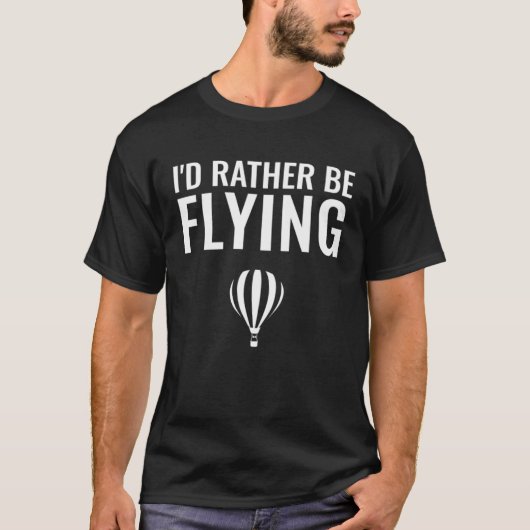 I d Rather Be Flying Hot Air Balloon T-Shirt (Vorderseite)