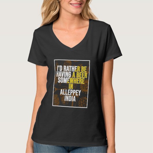 I d Rather Be Having a Beer In Alleppey India T-Shirt (Vorderseite)