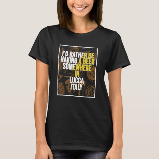 I d Rather Be Having A Beer Somewhere In Lucca T-Shirt (Vorderseite)
