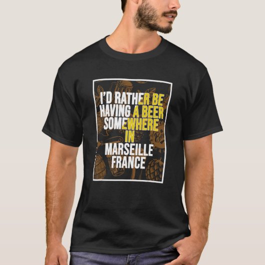 I d Rather Be Having A Beer Somewhere In Marseille T-Shirt (Vorderseite)
