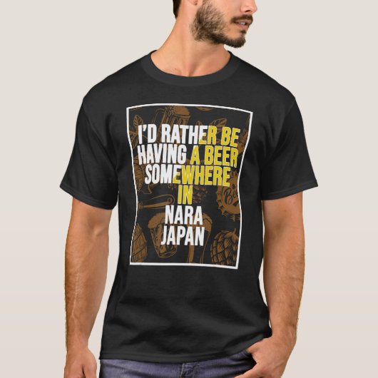 I d Rather Be Having A Beer Somewhere In Nara T-Shirt (Vorderseite)
