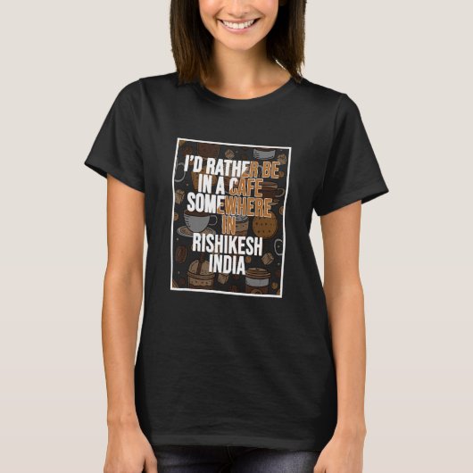 I d Rather Be In A Cafe In Rishikesh India T-Shirt (Vorderseite)
