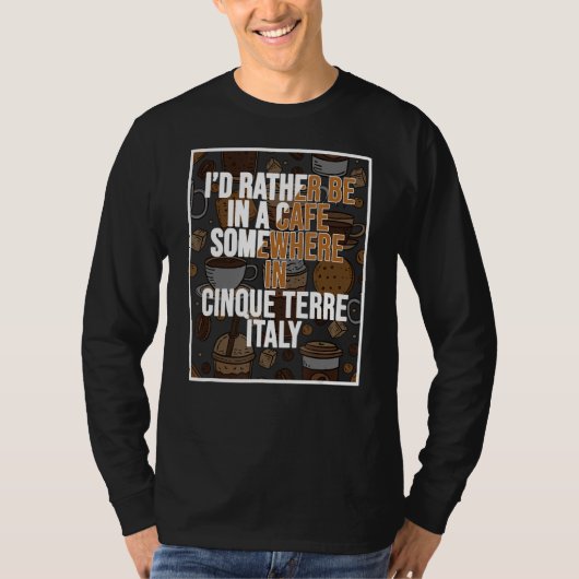 I d Rather Be In A Cafe Somewhere In Cinque Terre T-Shirt (Vorderseite)