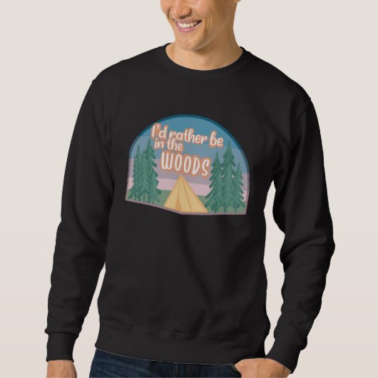 I d Rather Be in the Woods Outdoors Nature Campin Sweatshirt (Vorderseite)