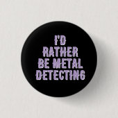 “I’d Rather Be Metal Detecting” Pin Badge Button  (Vorderseite)