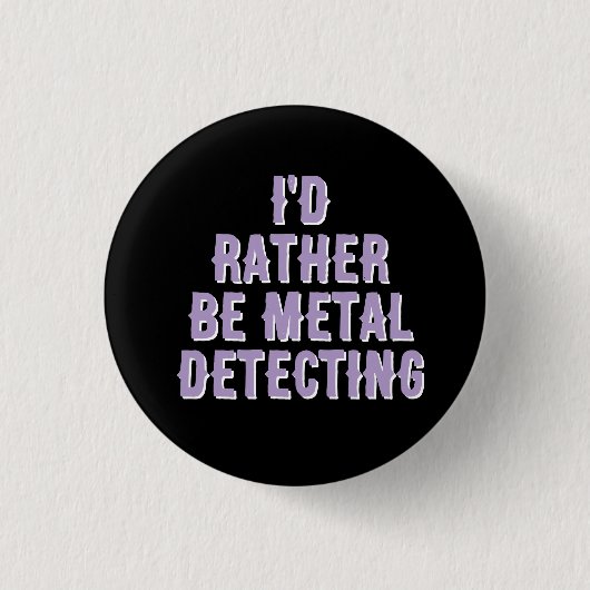 “I’d Rather Be Metal Detecting” Pin Badge Button (Vorderseite)