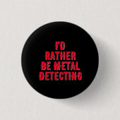“I’d Rather Be Metal Detecting” Pin Badge Button  (Vorderseite)