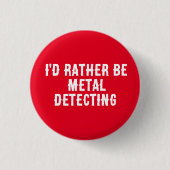 I’d Rather Be Metal Detecting Pin Badge –  Button (Vorderseite)