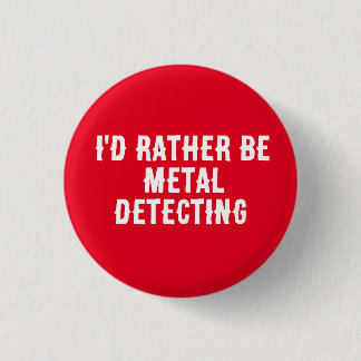 I’d Rather Be Metal Detecting Pin Badge –  Button