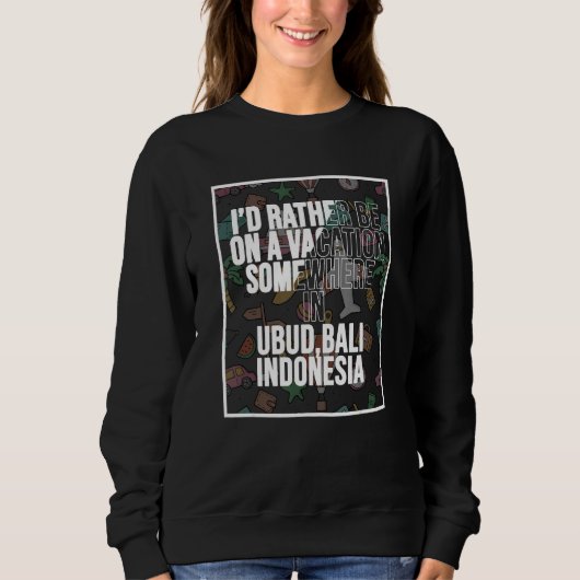I d Rather Be On A Vacation Somewhere In Ubud Bali Sweatshirt (Vorderseite)