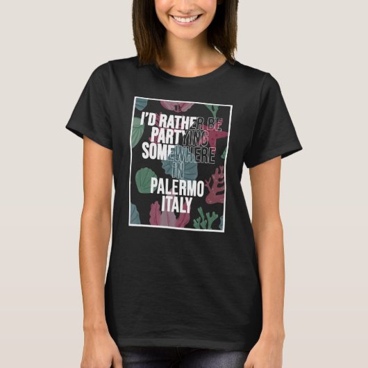 I d Rather Be Partying Somewhere In Palermo T-Shirt (Vorderseite)