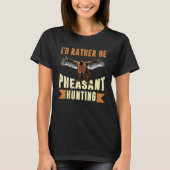I D Rather Be Pheasant Hunting Pheasant Hunter T-Shirt (Vorderseite)