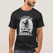 I d Rather Be Playing Handball T-Shirt (Vorderseite)