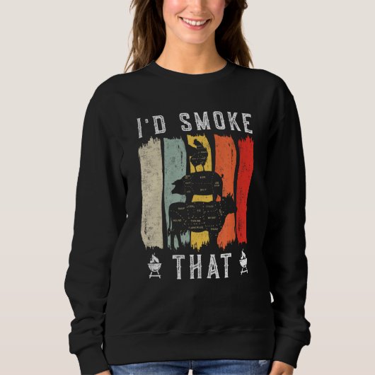 I d smoke that Beef Pork Chicken Butcher Cut  Gril Sweatshirt (Vorderseite)