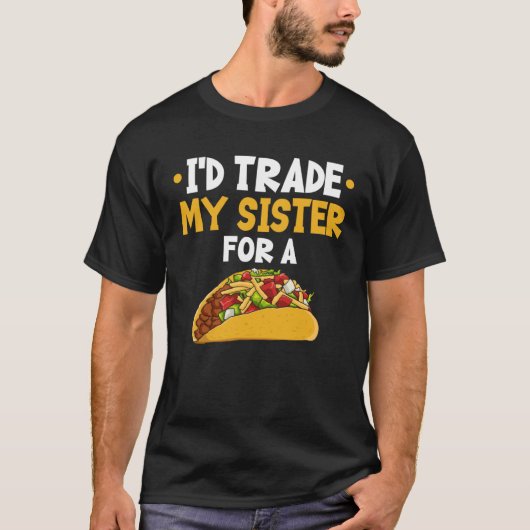 I d Trade My Sister For A Taco T-Shirt (Vorderseite)