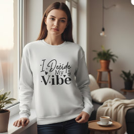 I Decide My Vibe – Motivational Quote  | Positive  Sweatshirt