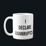 I Declare Bankruptcy Funny Kaffeetasse<br><div class="desc">Funny Zitat aus beliebtem Comedy TV</div>