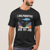 I Delphinitive Liebe mein Job Dolphin Marine Scien T-Shirt (Vorderseite)