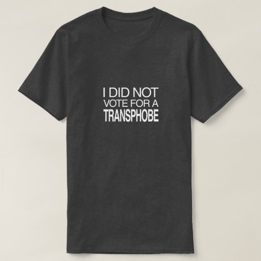 I Did Not Vote for a Transphobe T-Shirt (Design vorne)