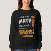 I Did The Math The Answer Is Bagels Mathematician Sweatshirt (Vorderseite)