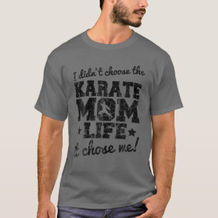 I Didn't Choose The Karate Mom Life It Chose Me T-Shirt