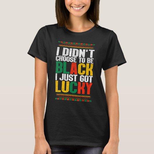 I Didnt Choose To Be Black I Just Got Lucky Afro M T-Shirt (Vorderseite)