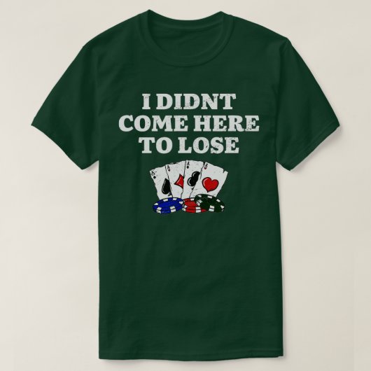 I Didn't Come Here To Lose Gambler Poker Gambling  T-Shirt (Design vorne)
