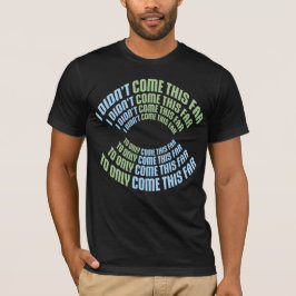I Didn't Come This Far To Only Come This Far Quote T-Shirt