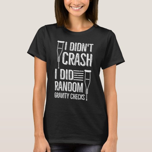 I Didn't Crash I Did Random Gravity Checks Broke T-Shirt (Vorderseite)