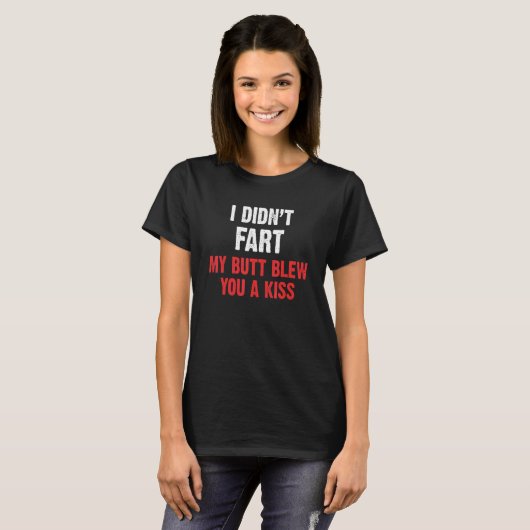 I Didn't Fart My Butt Blew You A Kiss 1 T-Shirt (Vorne ganz)