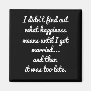 I didn't find out what happiness means..  sarcasti magnet