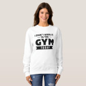 I Didn't Make It To The Gym Today Sweatshirt (Vorne ganz)