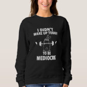 I didn't wake up today to be mediocre fun workout sweatshirt (Vorderseite)