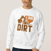 I Dig Dirt Sweatshirt (Vorderseite)