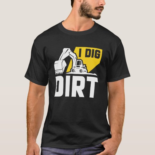 I Dig Dirt T - Shirt (Vorderseite)