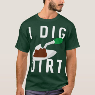 I Dig Dirt T-Shirt
