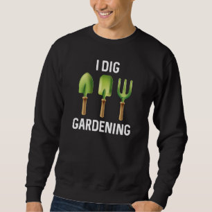 I Dig Garening Sweatshirt