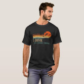 I Dive And I Know Things Scuba Diver Funny Scuba D T-Shirt (Vorne ganz)