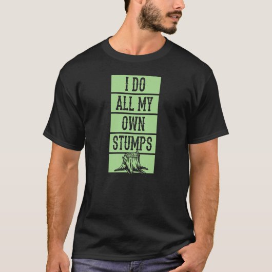 I Do All My Own Stumps Lumberjack Arborist Logger T-Shirt (Vorderseite)