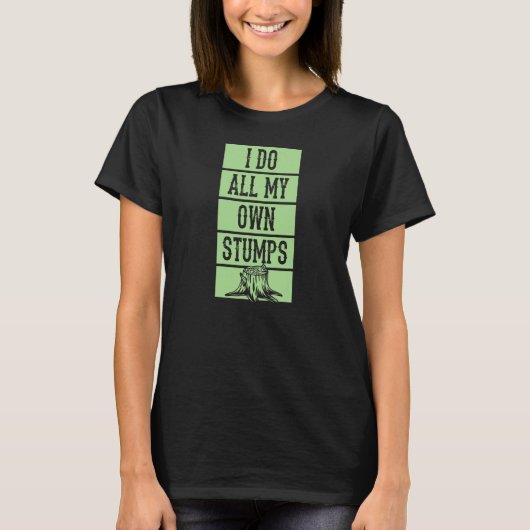I Do All My Own Stumps Lumberjack Arborist Logger T-Shirt (Vorderseite)