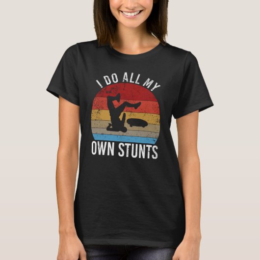 I do all my own stunts   skateboarding fall T-Shirt (Vorderseite)