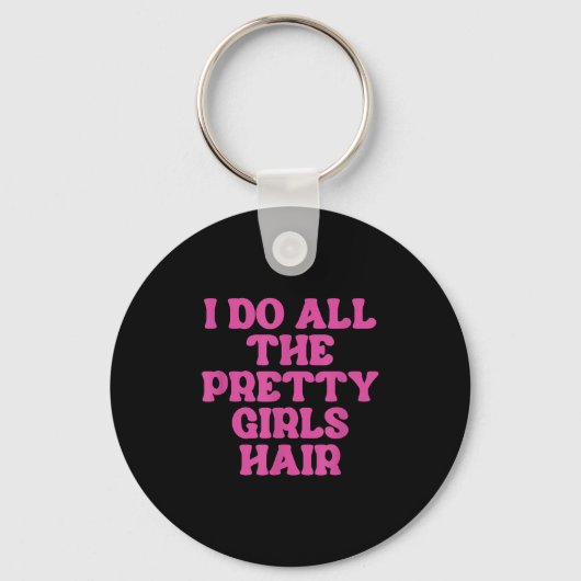 I Do All The Pretty Girls Hair Stylist Hairstylist Schlüsselanhänger (Vorderseite)