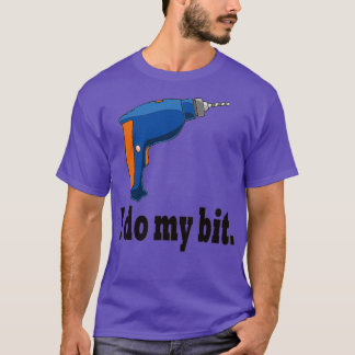 I do do my bit funny drill gift idea  T-Shirt