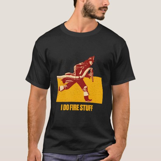 I Do Fire Stuff Firefighter Humor Fire T-Shirt (Vorderseite)