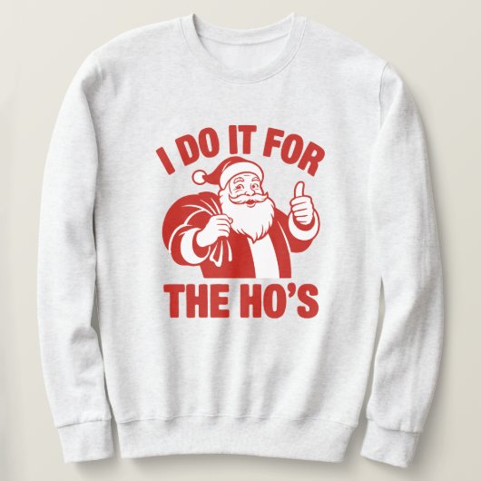 "I Do It For The Ho's" Funny Santa Sweatshirt (Design vorne)