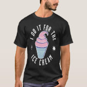 I Do It For The Ice Cream Ice Cream T-Shirt (Vorderseite)