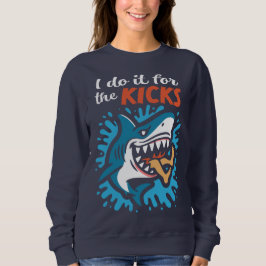 I do it for the kicks Shark Sweatshirt