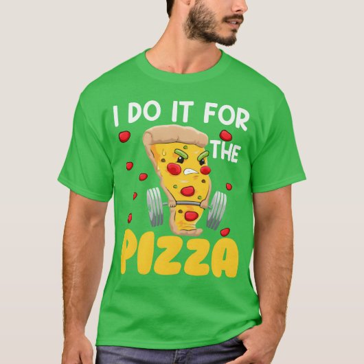 I Do It Forhe Pizza Fast Food Lover Pie Eater frie T-Shirt (Vorderseite)